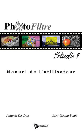 Couverture du livre « Photofiltre studio 9 ; manuel de l'utilisateur » de Antonio Da Cruz - Je aux éditions Publibook