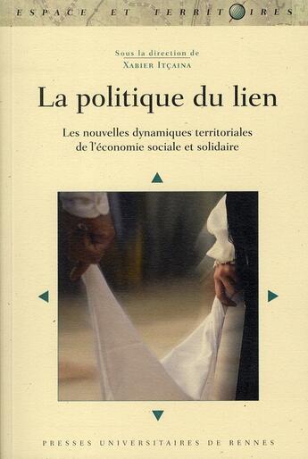 Couverture du livre « La politique du lien ; les nouvelles dynamiques territoriales de l'économie sociale et solidaire » de Xabier Itcaina aux éditions Pu De Rennes