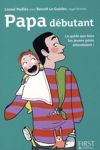 Couverture du livre « Papa débutant ; le guide que tous les jeunes pères attendaient (5e édition) » de Lionel Pailles aux éditions First