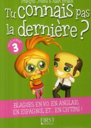 Couverture du livre « Tu ne connais pas la dernière ? Tome 3 ; blagues en V.O en anglais, en espagnol et...en chtimi ! » de Francois Jouffa et Alain Briaux aux éditions First