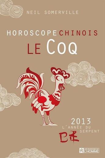 Couverture du livre « Le coq ; horoscope chinois 2013 » de Somerville Neil aux éditions Editions De L'homme