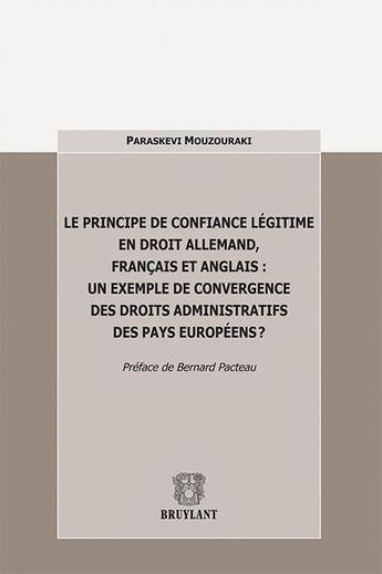 Couverture du livre « Principe de confiance légitime en droit allemand, français et anglais : un exemple de convergence des droits administratifs des pays européens » de Paraskevi Mouzouraki aux éditions Bruylant