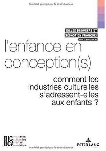 Couverture du livre « L'enfance en conception(s) ; comment les industries culturelles s'adressent-elles aux enfants ? » de Gilles Brougere et Sebastien Francois aux éditions Peter Lang