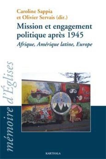 Couverture du livre « Mission et engagement politique apres 1945 ; Afrique, Amérique latine, Europe » de Sappia Servais aux éditions Karthala