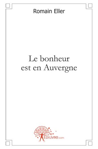 Couverture du livre « Le bonheur est en auvergne » de Romain Eller aux éditions Edilivre