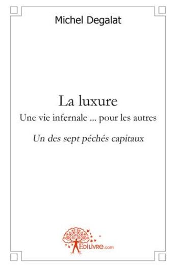 Couverture du livre « La luxure une vie infernale ... pour les autres - un des sept peches capitaux » de Michel Degalat aux éditions Edilivre