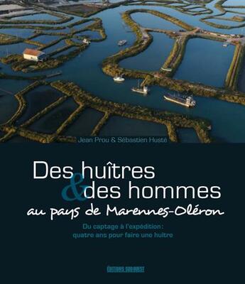 Couverture du livre « Des huîtres et des hommes au pays de Marennes-Oléron » de Jean Prouve et Sebastien Huste aux éditions Sud Ouest Editions