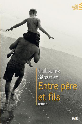 Couverture du livre « Entre père et fils » de Guillaume Sebastien aux éditions Des Beatitudes