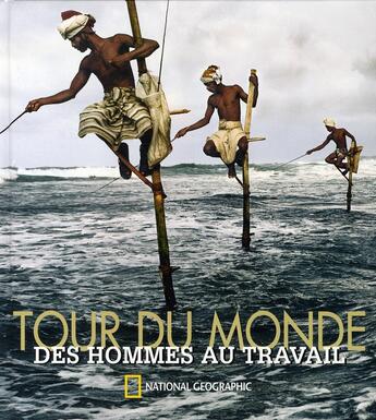 Couverture du livre « Tour du monde des hommes au travail » de  aux éditions National Geographic