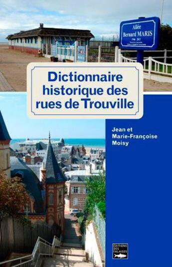 Couverture du livre « Dictionnaire historique des rues de Trouville » de Jean Moisy et Marie-Francoise Moisy aux éditions Des Falaises