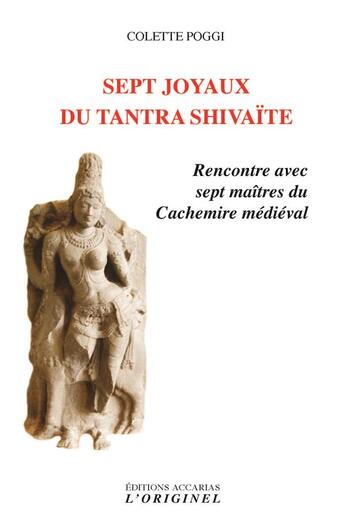 Couverture du livre « Sept joyaux du tantra shivaïte ; rencontre avec sept maîtres du Cachemire médiéval » de Colette Poggi aux éditions Accarias-originel