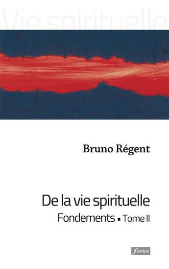 Couverture du livre « De la vie spirituelle Tome 2 ; fondements » de Bruno Regent aux éditions Fidelite