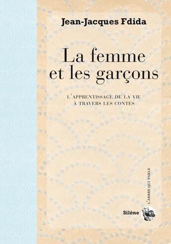 Couverture du livre « La femme et les garçons ; apprentissage de la vie à travers les contes » de Fdida Jean-Jacques aux éditions Silene