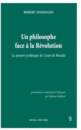 Couverture du livre « Un philosophe face a la revolution : la pensee politique de louis de bonald » de Robert Spaemann aux éditions Hora Decima