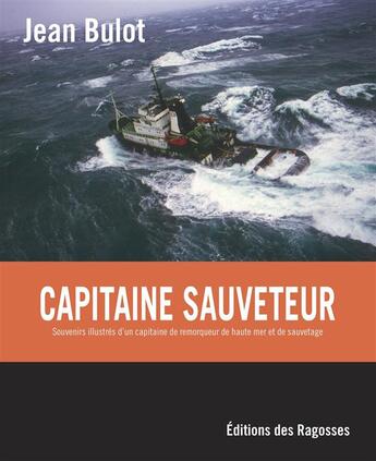 Couverture du livre « Capitaine sauveteur ; souvenirs illustrés d'un capitaine de remorqueur de haute mer et de sauvetage » de Jean Bulot aux éditions Des Ragosses