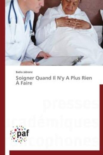 Couverture du livre « Soigner quand il n'y a plus rien à faire » de Badia Jabrane aux éditions Presses Academiques Francophones