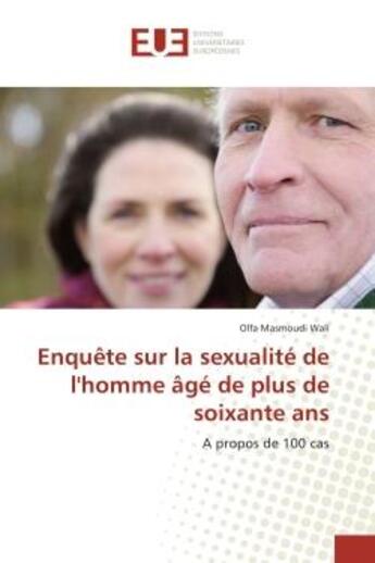 Couverture du livre « Enquete sur la sexualite de l'homme Age de plus de soixante ans : A propos de 100 cas » de Olfa Wali aux éditions Editions Universitaires Europeennes