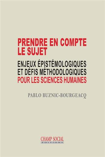 Couverture du livre « Prendre en compte le sujet ; enjeux epistémologiques et défis méthodologiques pour les sciences humaines » de Pablo Buznic-Bourgeacq aux éditions Champ Social