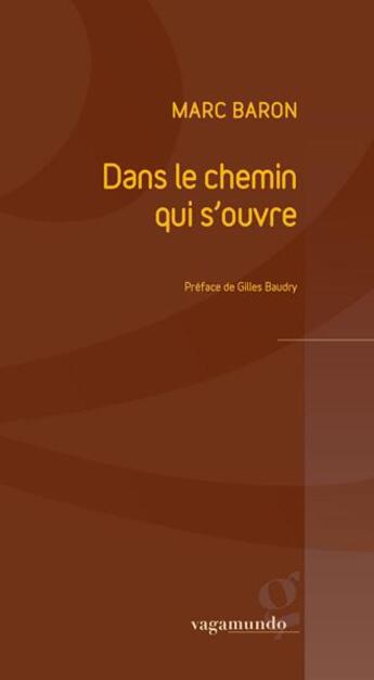 Couverture du livre « Dans le chemin qui s'ouvre » de Marc Baron aux éditions Vagamundo