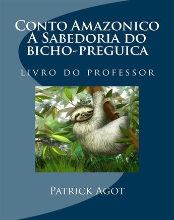 Couverture du livre « Conto Amazonico A Sabedoria do bicho-preguica » de Patrick Agot aux éditions Amazonie Production Edition Guyane