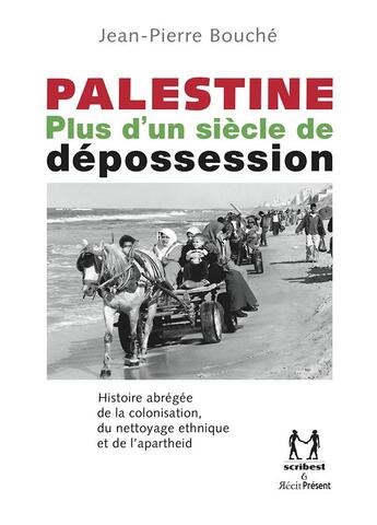 Couverture du livre « Palestine ; plus d'un siècle de déprossession ; histoire abrégée de la colonisation, du nettoyage ethnique et de l'apartheid » de Jean-Pierre Bouche aux éditions Scribest