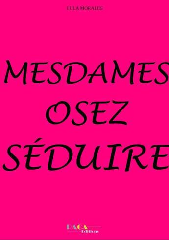 Couverture du livre « Mesdames, osez séduire » de Lula Morales aux éditions Paca