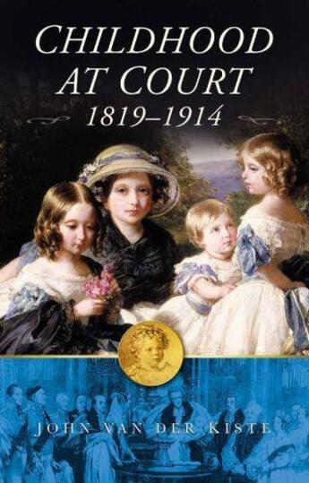 Couverture du livre « Childhood at Court 1819-1914 » de Van Der Kiste John aux éditions History Press Digital