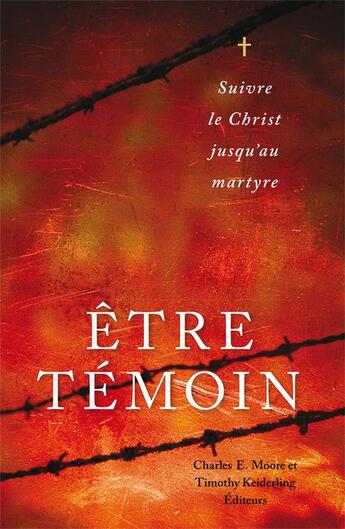 Couverture du livre « Être témoin : Suivre le Christ jusqu'au martyre » de Charles Moore et Timothy Keiderling aux éditions Plough