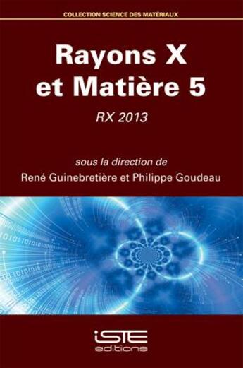 Couverture du livre « Rayons X et matière 5 ; RX 2013 » de Philippe Goudeau et Rene Guinebretiere aux éditions Iste