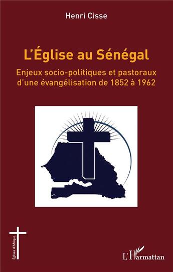 Couverture du livre « L'Église au Sénégal : Enjeux socio-politiques et pastoraux d'une évangélisation de 1852 à 1962 » de Henri Cisse aux éditions L'harmattan