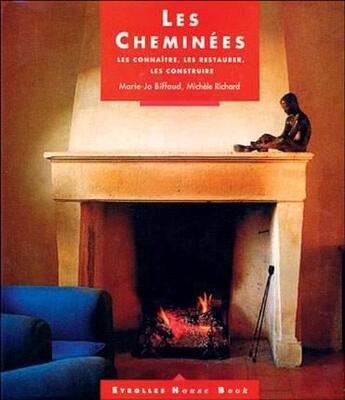 Couverture du livre « Les cheminées : Les connaître, les restaurer, les construire » de M. Richard et Marie-Jo Biffaud aux éditions Eyrolles