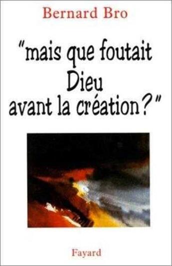 Couverture du livre « Mais que foutait dieu avant la creation » de Bernard Bro aux éditions Jubile