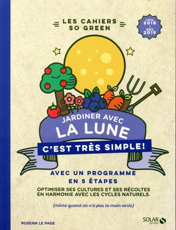 Couverture du livre « Jardiner avec la lune c'est très simple ! juillet 2018-décembre 2019 » de Rosenn Le Page aux éditions Solar