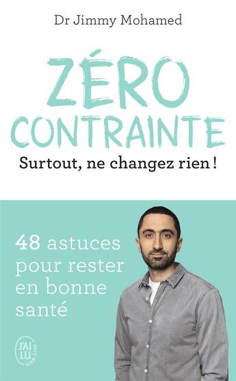 Couverture du livre « Zéro contrainte : surtout, ne changez rien ! 49 astuces pour rester en bonne santé » de Jimmy Mohamed aux éditions J'ai Lu