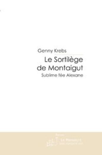 Couverture du livre « Le sortilège de Montaigut ; sublime fée Alexane » de Genny Krebs aux éditions Le Manuscrit