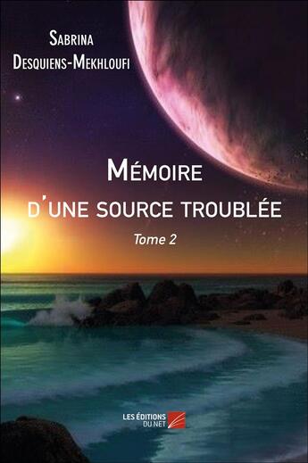 Couverture du livre « Mémoire d'une source troublée t.2 » de Sabrina Desquiens-Mekhloufi aux éditions Editions Du Net