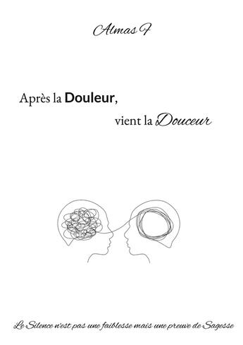 Couverture du livre « Après la Douleur, vient la Douceur » de Almas F aux éditions Books On Demand