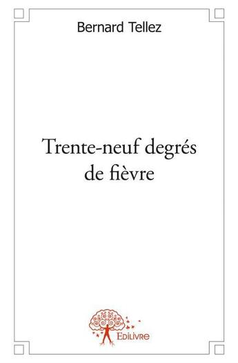 Couverture du livre « Trente-neuf degrés de fièvre » de Bernard Tellez aux éditions Edilivre