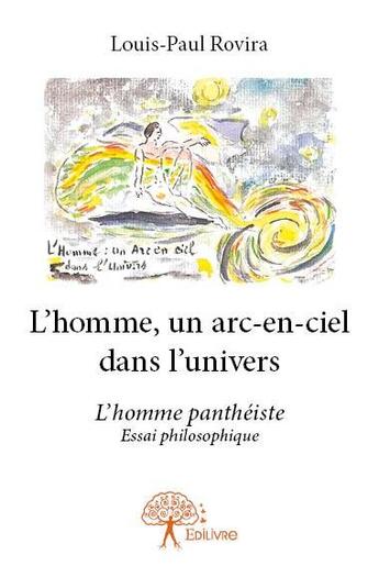 Couverture du livre « L'homme, un arc-en-ciel dans l'univers » de Louis-Paul Rovira aux éditions Edilivre