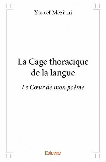 Couverture du livre « La cage thoracique de la langue ; le coeur de mon poème » de Youcef Meziani aux éditions Edilivre