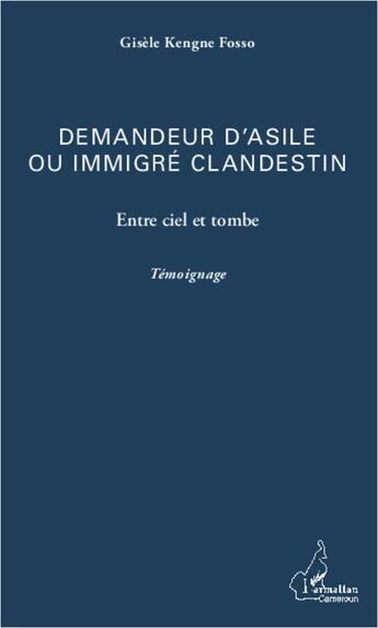 Couverture du livre « Demandeur d'asile ou immigré clandestin ; entre ciel et tombe ; temoignage » de Gisele Kengue Kosso aux éditions L'harmattan