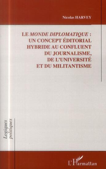 Couverture du livre « Le Monde diplomatique : un concept éditorial hybride au confluent du journalisme, de l'université et du militantisme » de Nicolas Harvey aux éditions L'harmattan