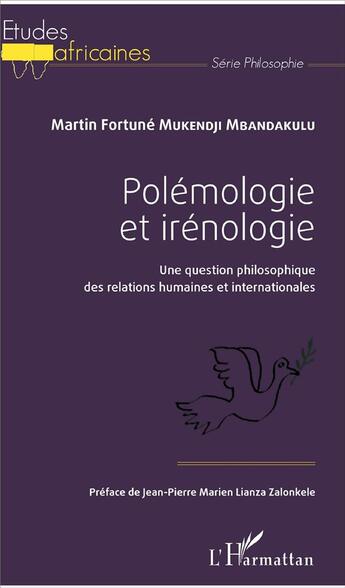 Couverture du livre « Polémologie et irénologie ; une question philosophique des relations humaines et internationales » de Martin Fortune Mukendji Mbandakulu aux éditions L'harmattan