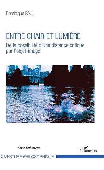 Couverture du livre « Entre chair et lumiere - de la possibilite d'une distance critique par l'objet-image » de Paul Dominique aux éditions L'harmattan