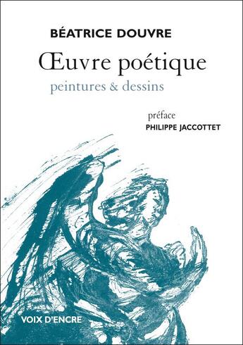 Couverture du livre « Oeuvre poétique ; peintures et dessins » de Beatrice Douvre aux éditions Voix D'encre