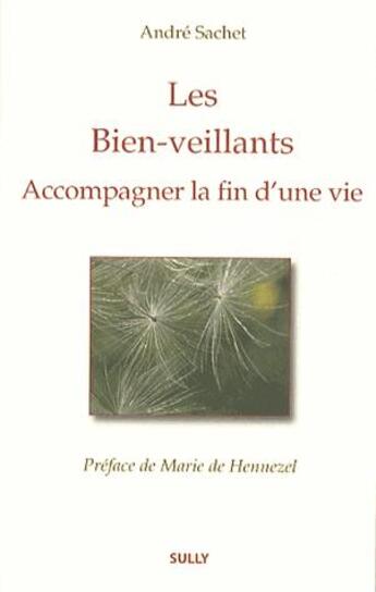 Couverture du livre « Les bien-veillants ; acompagner la fin d'une vie » de Andre Sachet aux éditions Sully