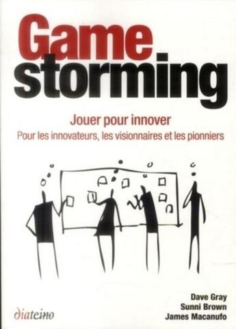 Couverture du livre « Gamestorming ; jouer pour innover » de Dave Gray et James Macanufo et Sunni Brown aux éditions Diateino