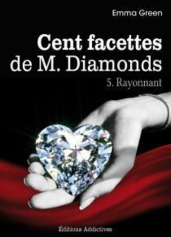 Couverture du livre « Cent facettes de M. Diamonds t.5 ; rayonnant » de Emma Green aux éditions Editions Addictives