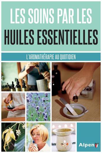 Couverture du livre « Les soins par les huiles essentielles ; l'aromathérapie au quotidien » de  aux éditions Alpen