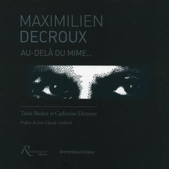 Couverture du livre « Maximilien Decroux ; au-delà du mime... » de Tania Becker et Catherine Decroux aux éditions Riveneuve